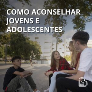 Como aconselhar jovens e adolescentes