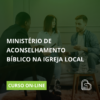 Curso Ministerio de Aconselhamento Biblico na Igreja Local