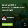 Como Visitar e Evangelizar em Meio ao Sofrimento